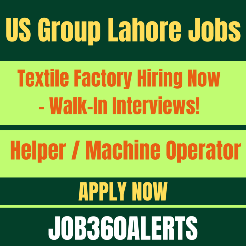 US Group Lahore textile factory hiring workers and support staff 2025